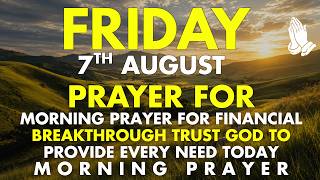 Friday, August 7 | Morning Prayer for Financial Breakthrough | Trust God to Provide Every Need Today