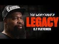 LEAVE A LEGACY - C.T Fletcher