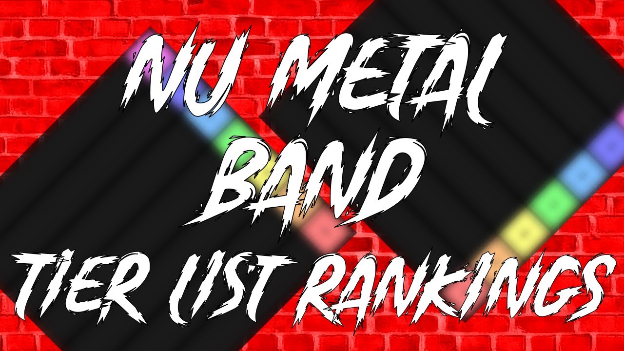 Nu Metal Band Tier List Ranking YouTube Nu Metal Band Tier List Ranking YouTube