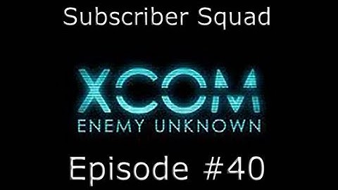 XCOM: Enemy Unknown Subscriber Squad Campaign-Part #40