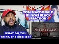IF I WAS BLACK - TOM MACDONALD | "STRAIGHT WHITE MALE" OTHER PRESPECTIVE?? | REACTION