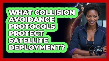 What Collision Avoidance Protocols Protect Satellite Deployment? - Warriors In Space