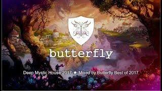Deep Mystic House 2017 ★ Mixed by Butterfly Best of 2017