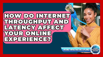 How Do Internet Throughput And Latency Affect Your Online Experience?