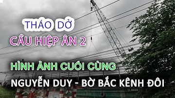 Đang THÁO DỞ Cầu HIỆP ÂN 2 - Hình Ảnh Cuối Cùng của Cây cầu kỉ niệm Bến NGUYỄN DUY - BỜ BẮC KÊNH ĐÔI