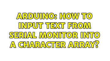 Arduino: How to input text from Serial monitor into a character array? (2 Solutions!!)