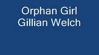 Video thumbnail of "Gillian Welch Orphan Girl."