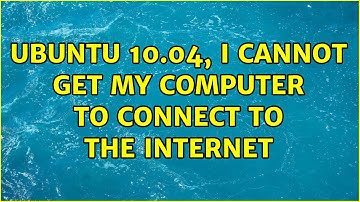 Ubuntu: Ubuntu 10.04, I cannot get my computer to connect to the internet