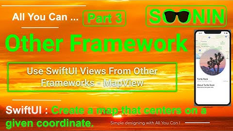 SwiftUI : Beginners : Part 3 : Use SwiftUI Views From Other Frameworks (MapView)