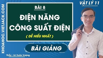 Điện năng - Công suất điện - Bài 8 - Vật lí 11 - Thầy Lê Xuân Vượng (DỄ HIỂU NHẤT)