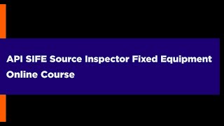 API SIFE Source Inspector Fixed Equipment Online Course (Part 4)