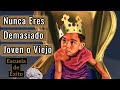 Nunca Eres Demasiaso Joven o Viejo - Escuela de Éxito