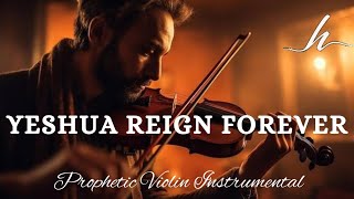 Prophetic Warfare Violin Instrumental Worship/YESHUA REIGN FOREVER/Background Prayer Music