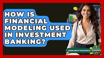 How Is Financial Modeling Used In Investment Banking? - Learn About Economics