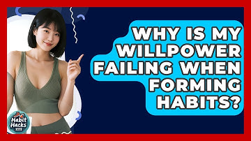 Why Is My Willpower Failing When Forming Habits? - Habit Hacks Hub