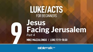 Jesus Facing Jerusalem - Part 4 (Luke 17-18 Bible Study) – Mike Mazzalongo | BibleTalk.tv