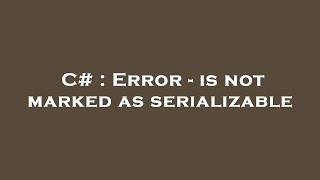 C# : Error - is not marked as serializable