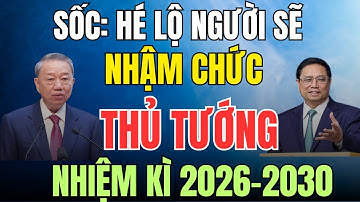 Thủ Tướng Nhiệm Kỳ 2026–2030 Cái Tên HOT Được Dư Luận Quan Tâm Nhất?