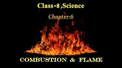 Class 8- Science: Chapter - 6, Combustion and Flame