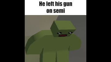 When you leave your gun on semi Unturned