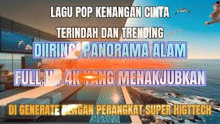 LAGU POP KENANGAN ROMANTIS TERINDAH DAN TRENDING DIIRINGI PANORAMA ALAM FULL HD 4K YANG MENAKJUBKAN