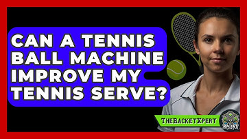 Can A Tennis Ball Machine Improve My Tennis Serve? - The Racket Xpert