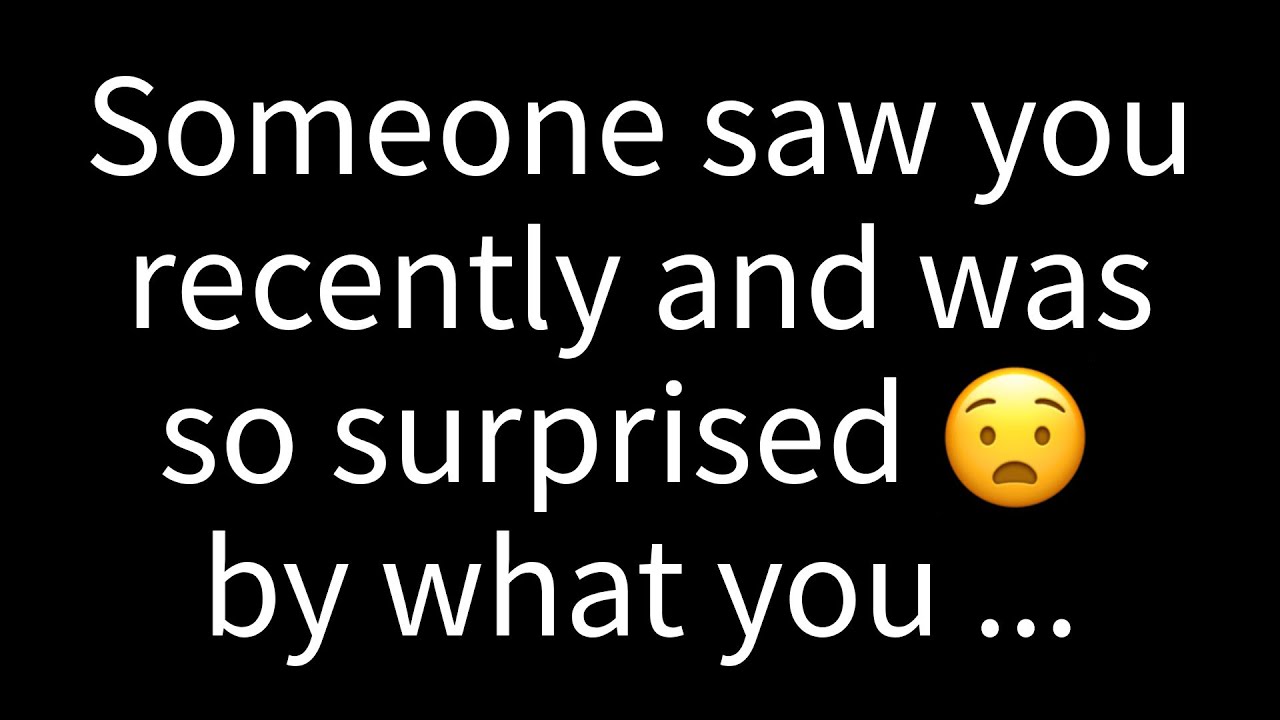 💌 Someone saw you recently and was so surprised by what you... - YouTube