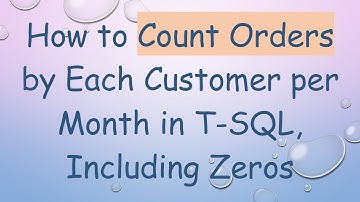 How to Count Orders by Each Customer per Month in T-SQL, Including Zeros