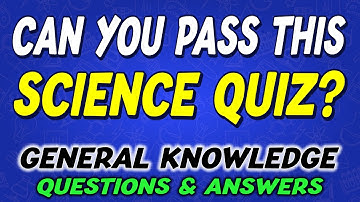 Can You Answer All 55 General Knowledge Science Quiz Questions? 🧠