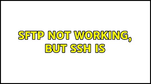 SFTP not working, but SSH is (2 Solutions!!)