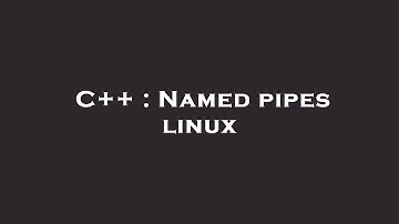 C++ : Named pipes linux