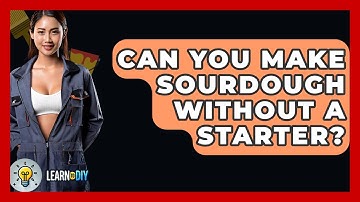 Can You Make Sourdough Without A Starter? - LearnToDIY360.com