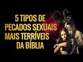 5 Tipos de pecados (S.E.X.U.A.l.S) Mais terríveis da Bíblia: CUIDADO, VOCÊ PODE CAIR NISSO!