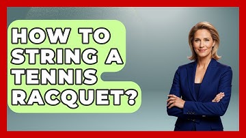 How To String A Tennis Racquet? - The Racket Xpert