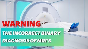 The TRUTH behind your MRI diagnosis. *The Incorrect Binary Diagnosis of an MRI*