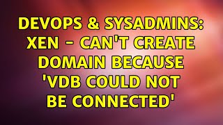 DevOps & SysAdmins: Xen - can't create domain because 'vdb could not be connected' (2 Solutions!!) Wealth