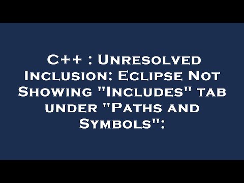 C++ : Unresolved Inclusion: Eclipse Not Showing "Includes" tab under "Paths and Symbols":