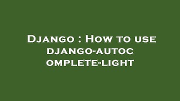 Django : How to use django-autocomplete-light