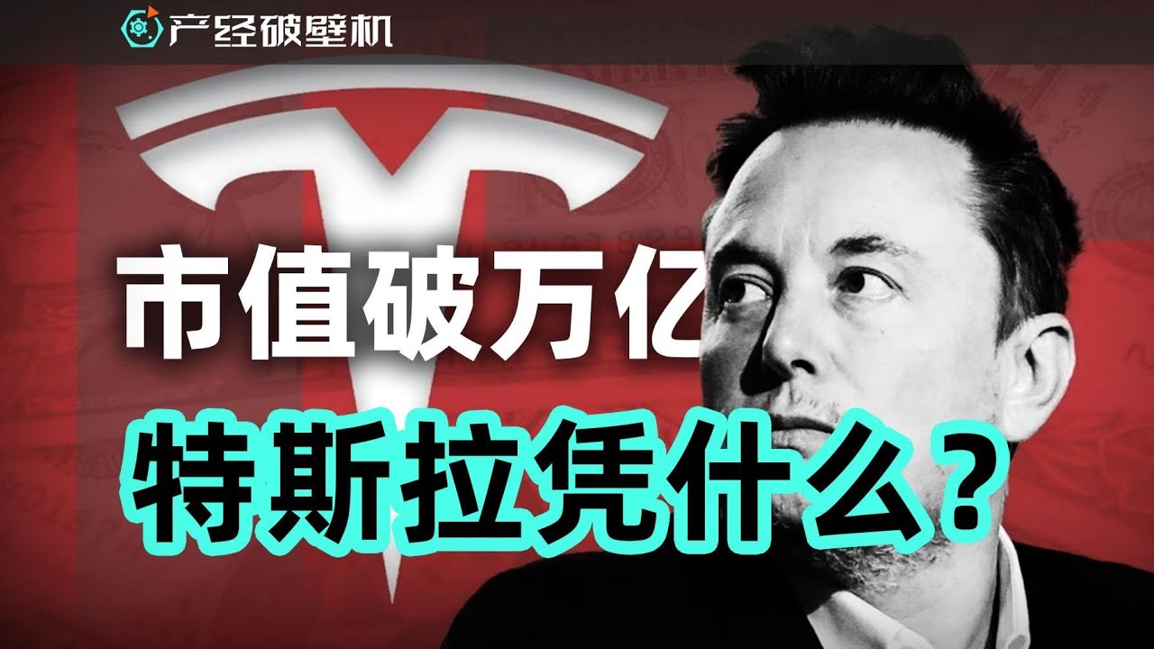 【产经破壁机044】市值破万亿，特斯拉为什么这么贵？