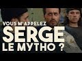 Serge Le Mytho #29 - Vous m'appelez Serge le mytho ?
