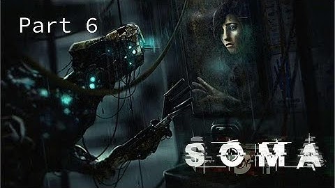 Soma: Playthrough Part 6: I AM A ROBOT!