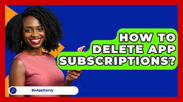 How To Delete App Subscriptions? - Be App Savvy