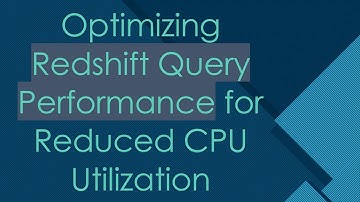 Optimizing Redshift Query Performance for Reduced CPU Utilization