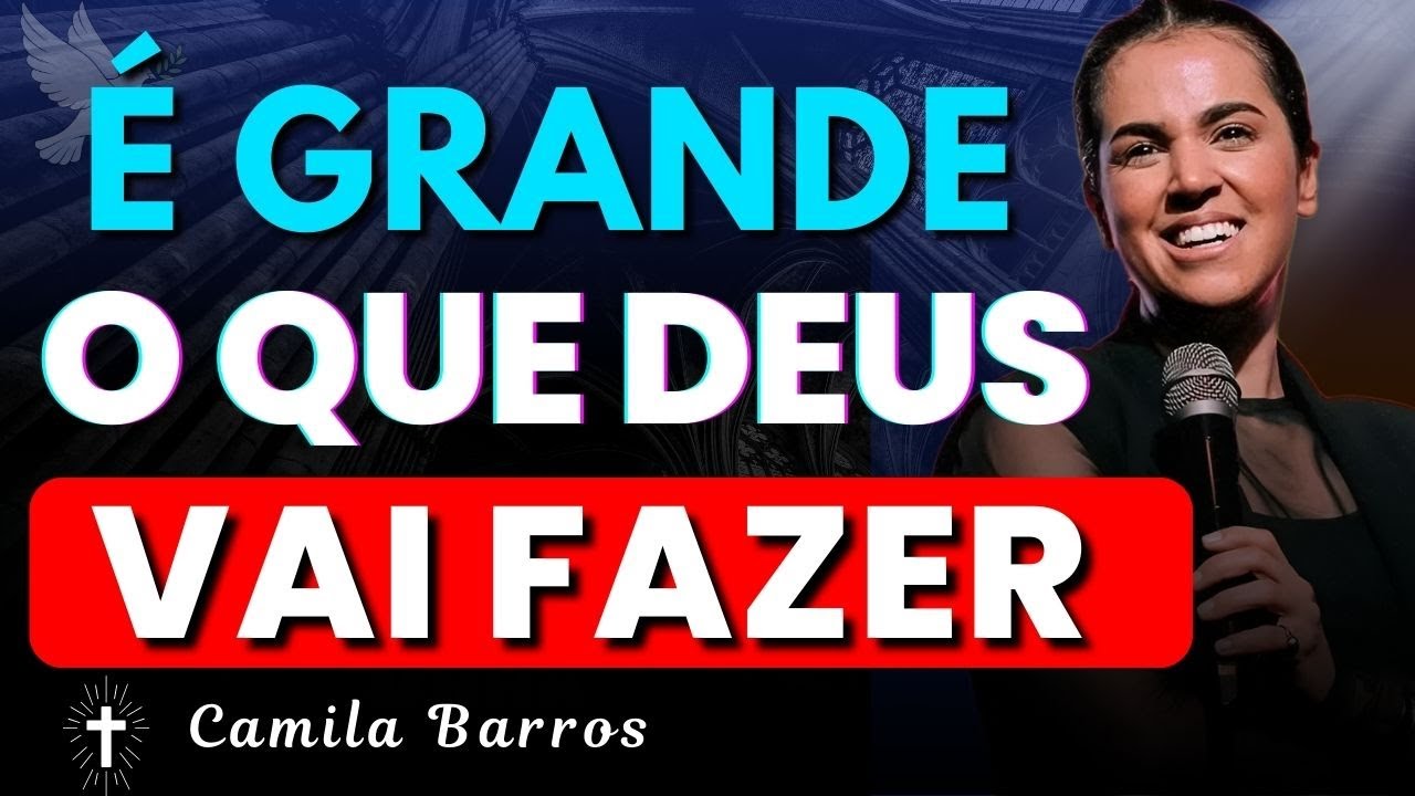 É Grande o Que Deus Vai Fazer na Sua Vida Hoje | Camila Barros