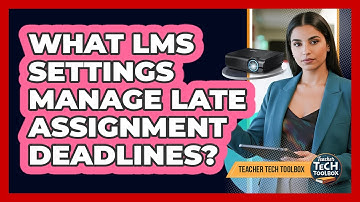 What LMS Settings Manage Late Assignment Deadlines?