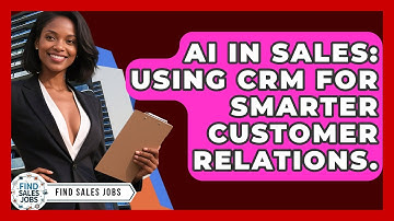 AI In Sales: Using CRM For Smarter Customer Relations. - Find Sales Jobs