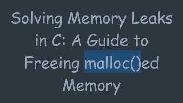 Solving Memory Leaks in C: A Guide to Freeing malloc()ed Memory