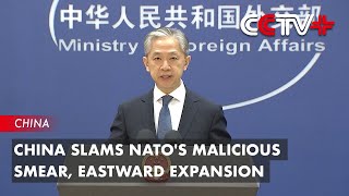 China Slams NATO's Malicious Smear, Eastward Expansion