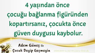 4 Yaşından Önce Çocuğu Bağlanma Figüründen Kopartırsanız, Çocukta Önce Güven Duygusu Kaybolur.