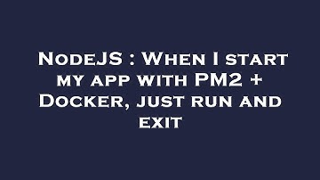 NodeJS : When I start my app with PM2 + Docker, just run and exit